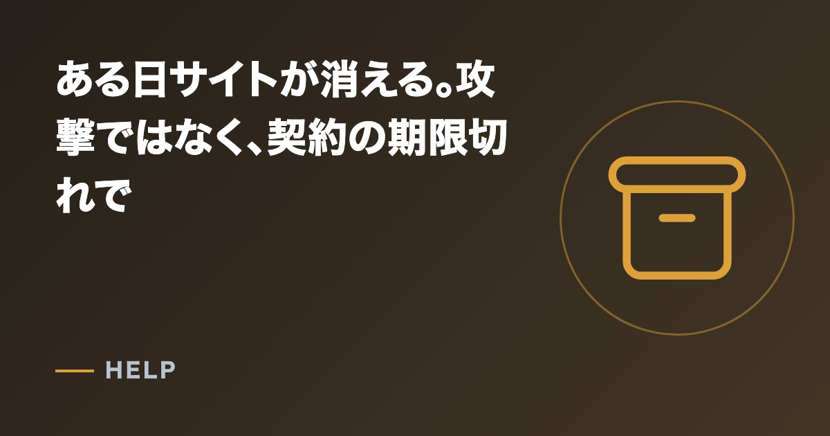 ある日サイトが消える。攻撃ではなく、契約の期限切れで